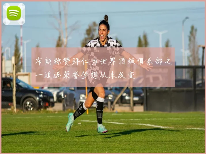 布朗称赞拜仁为世界顶级俱乐部之一追逐荣誉梦想从未改变
