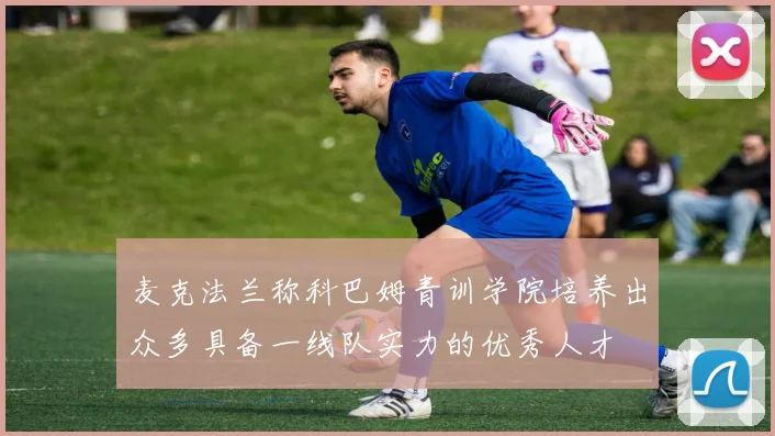麦克法兰称科巴姆青训学院培养出众多具备一线队实力的优秀人才